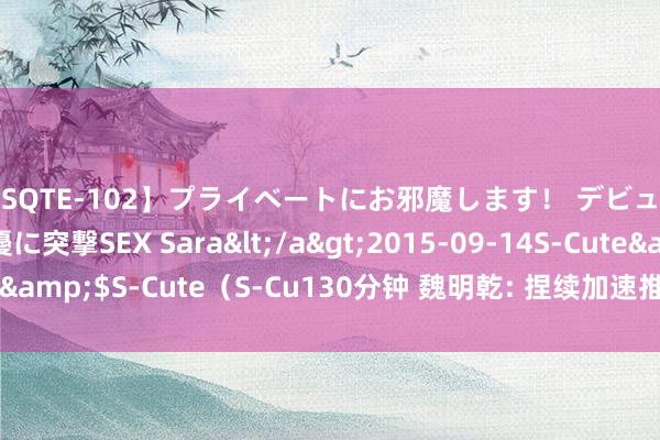 【SQTE-102】プライベートにお邪魔します！ デビューしたてのAV女優に突撃SEX Sara</a>2015-09-14S-Cute&$S-Cute（S-Cu130分钟 魏明乾: 捏续加速推动服贸会阛阓化发展